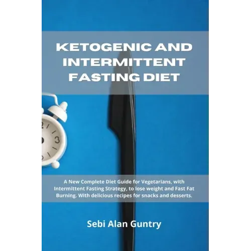Ketogenic and Intermittent Fasting Diet: A New Complete Diet Guide for Vegetarians, with Intermittent Fasting Strategy, to lose weight and Fast Fat Bu