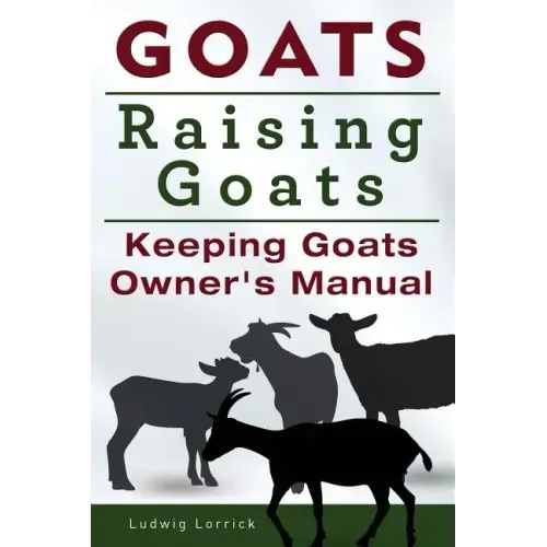 Goats. Raising Goats. Keeping Goats Owners Manual.