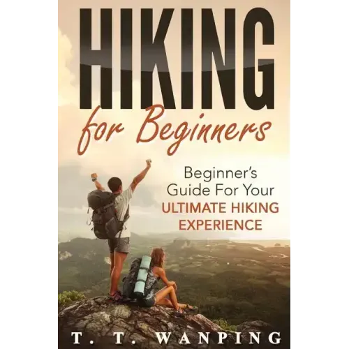 Hiking for Beginners: Beginner's Guide for your Ultimate Hiking Experience: Beginner's Guide for your Ultimate Hiking Experience