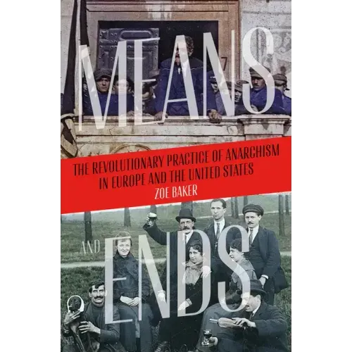 Means and Ends: The Revolutionary Practice of Anarchism in Europe and the United States