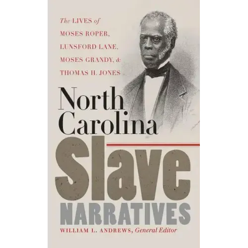 North Carolina Slave Narratives: The Lives of Moses Roper, Lunsford Lane, Moses Grandy, and Thomas H. Jones