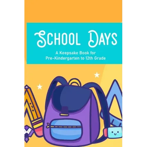 School Days A Keepsake Book For Pre-Kindergarten To 12th Grade: Family Journal And Keepsake Of Child's School Life And Memories, Yearly Progress And D