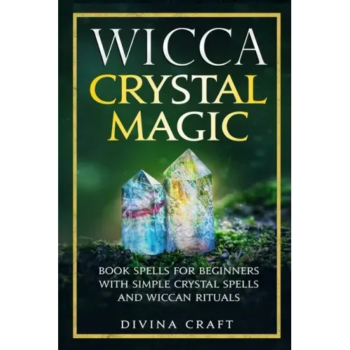Wicca Crystal Magic: Book Spells for Beginners with Simple Crystal Spells and Wiccan Rituals