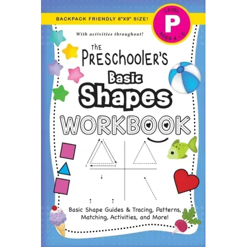 The Preschooler's Basic Shapes Workbook: (Ages 4-5) Basic Shape Guides and Tracing, Patterns, Matching, Activities, and More! (Backpack Friendly 6"x9"
