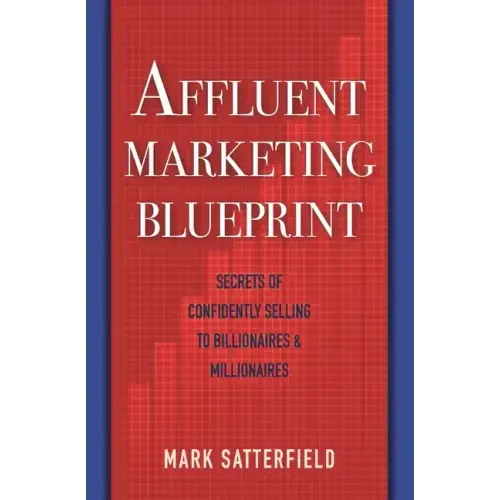 Affluent Marketing Blueprint: Secrets of Confidently Selling To Billionaires & Millionaires