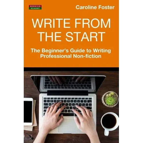 Write From The Start: The Beginner's Guide to Writing Professional Non-Fiction