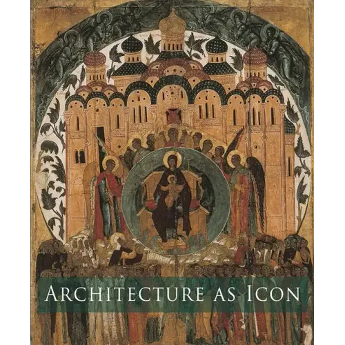 Architecture as Icon: Perception and Representation of Architecture in Byzantine Art