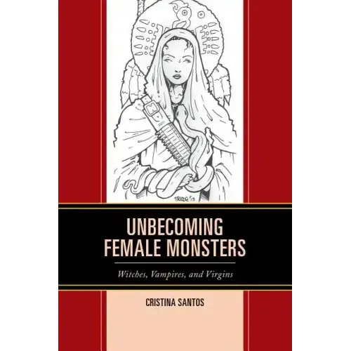 Unbecoming Female Monsters: Witches, Vampires, and Virgins