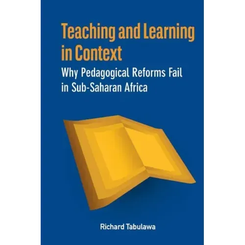 Teaching and Learning in Context. Why Pedagogical Reforms Fail in Sub-Saharan Africa