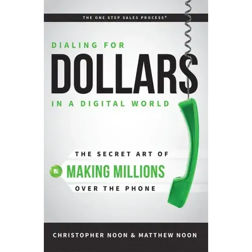 Dialing for Dollars in a Digital World: The Secret Art of Making Millions Over the Phone