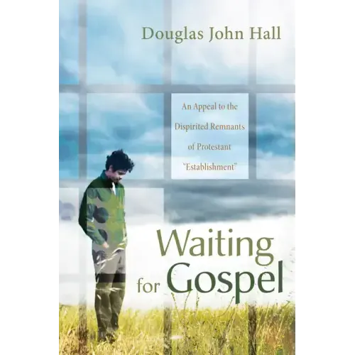 Waiting for Gospel: An Appeal to the Dispirited Remnants of Protestant "Establishment"
