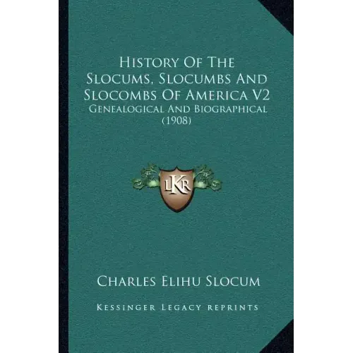 History Of The Slocums, Slocumbs And Slocombs Of America V2: Genealogical And Biographical (1908)