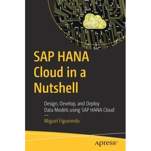SAP Hana Cloud in a Nutshell: Design, Develop, and Deploy Data Models Using SAP Hana Cloud