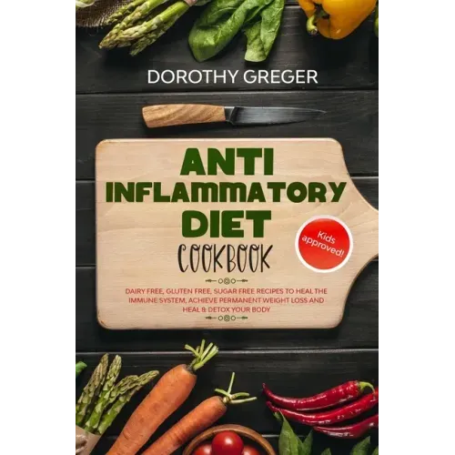 Anti- Inflammatory Diet Cookbook: Dairy Free, Gluten Free, Sugar Free Recipes to Heal The Immune System, Achieve Permanent Weight Loss And Heal & Deto