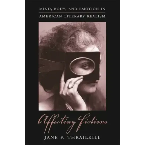 Affecting Fictions: Mind, Body, and Emotion in American Literary Realism