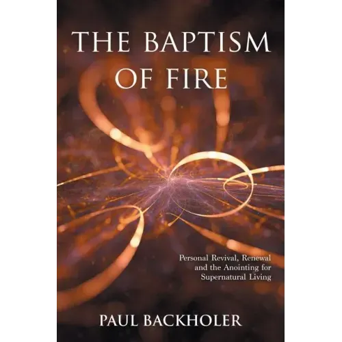 The Baptism of Fire, Personal Revival: Renewal and the Anointing for Supernatural Living