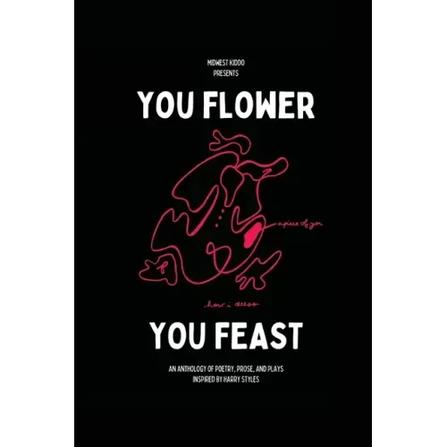 You Flower / You Feast: An Anthology of Poetry, Prose, and Plays Inspired By Harry Styles