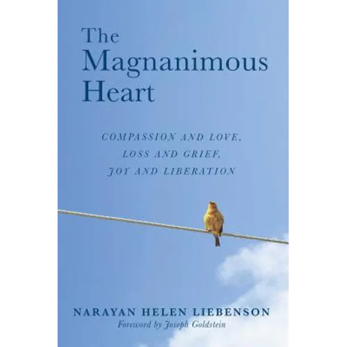 The Magnanimous Heart: Compassion and Love, Loss and Grief, Joy and Liberation