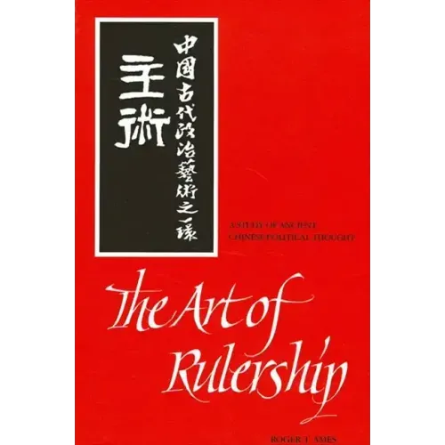 The Art of Rulership: A Study of Ancient Chinese Political Thought