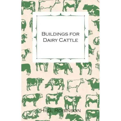 Buildings for Dairy Cattle - With Information on Cowsheds, Milking Sheds and Loose Boxes