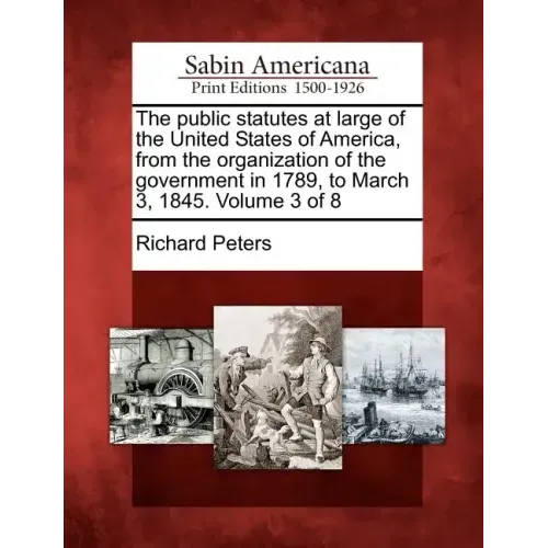 The public statutes at large of the United States of America, from the organization of the government in 1789, to March 3, 1845. Volume 3 of 8