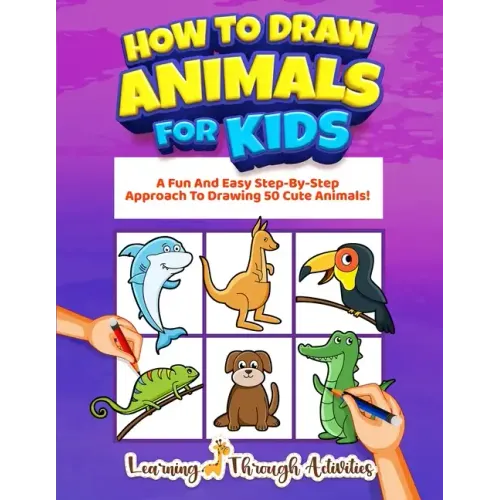 How To Draw Animals For Kids: A Fun And Easy Step-By-Step Approach To Drawing 50 Cute Animals!