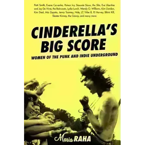 Cinderella's Big Score: Women of the Punk and Indie Underground