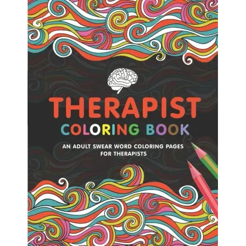 Therapist Coloring Book: A Therapist Life Coloring Book for Adults A Funny & Inspirational Therapist Adult Coloring Book for Stress Relief & Re