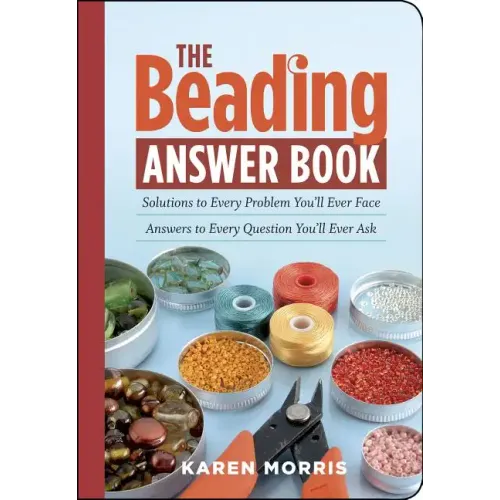 The Beading Answer Book: Solutions to Every Problem You'll Ever Face; Answers to Every Question You'll Ever Ask