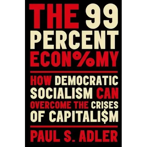 The 99 Percent Economy: How Democratic Socialism Can Overcome the Crises of Capitalism