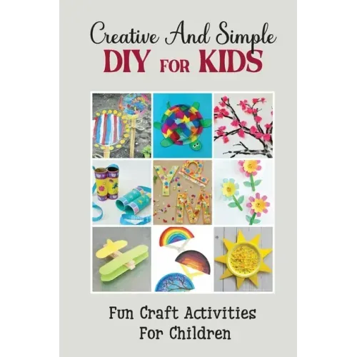 Creative And Simple Diy For Kids: Fun Craft Activities For Children