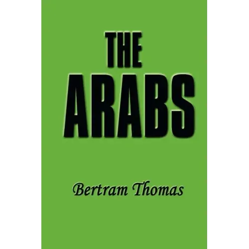 The Arabs: The Life-Story of a People Who Have Left Their Deep Impress on the World.