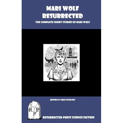Mari Wolf Resurrected: The Complete Short Stories of Mari Wolf