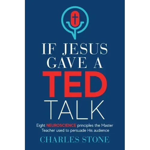 If Jesus Gave A TED Talk: Eight Neuroscience Principles The Master Teacher Used To Persuade His Audience