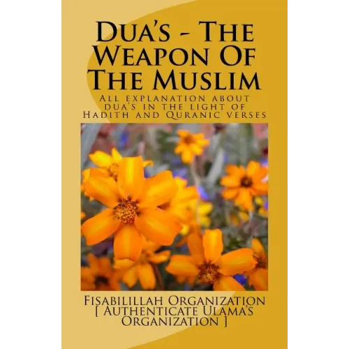 Dua's - The Weapon Of The Muslim: All explanation about dua's in the light of Hadith and Quranic verses