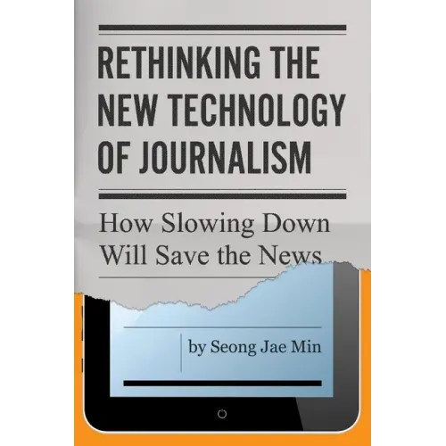 Rethinking the New Technology of Journalism: How Slowing Down Will Save the News