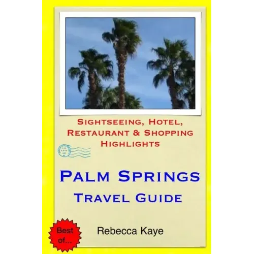 Palm Springs Travel Guide: Sightseeing, Hotel, Restaurant & Shopping Highlights