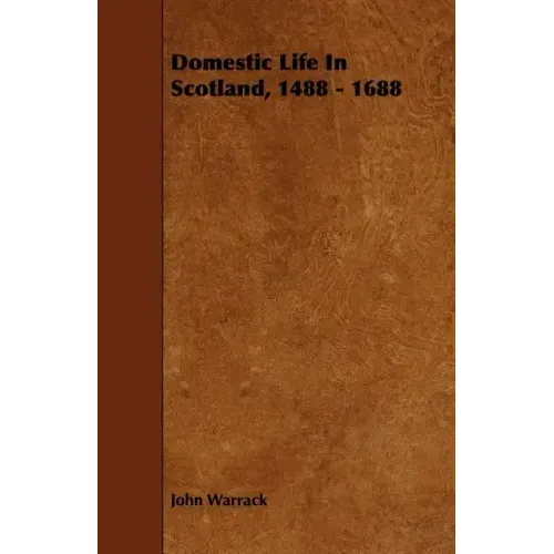 Domestic Life In Scotland, 1488 - 1688
