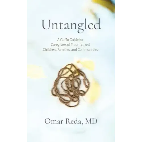Untangled: A Go-To Guide for Caregivers of Traumatized Children, Families, and Communities