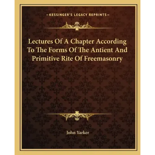 Lectures of a Chapter According to the Forms of the Antient and Primitive Rite of Freemasonry
