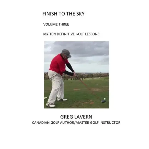 Finish to the Sky Volume Three: My Ten Definitive Golf Lessons