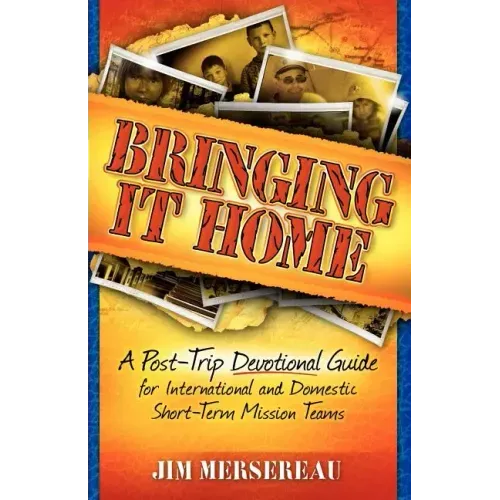 Bringing It Home: A Post-Trip Devotional Guide for International and Domestic Short-Term Mission Teams