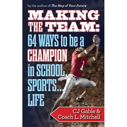 Making the Team: 64 Ways to Be a Champion in School...Sports...Life