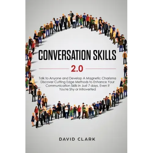 Conversation Skills 2.0: Talk to Anyone and Develop A Magnetic Charisma: Discover Cutting Edge Methods to Enhance Your Communication Skills in Just 7
