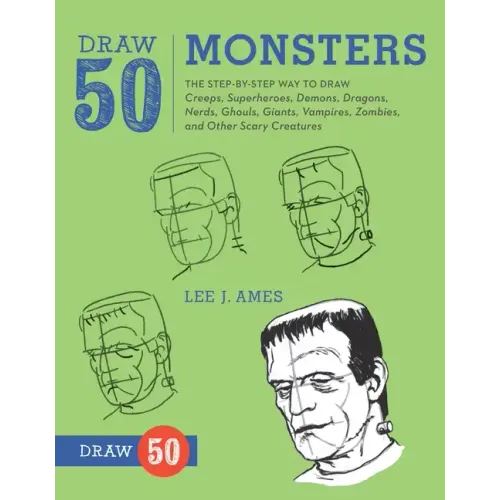 Draw 50 Monsters: The Step-By-Step Way to Draw Creeps, Superheroes, Demons, Dragons, Nerds, Ghouls, Giants, Vampires, Zombies, and Other Scary Creatur