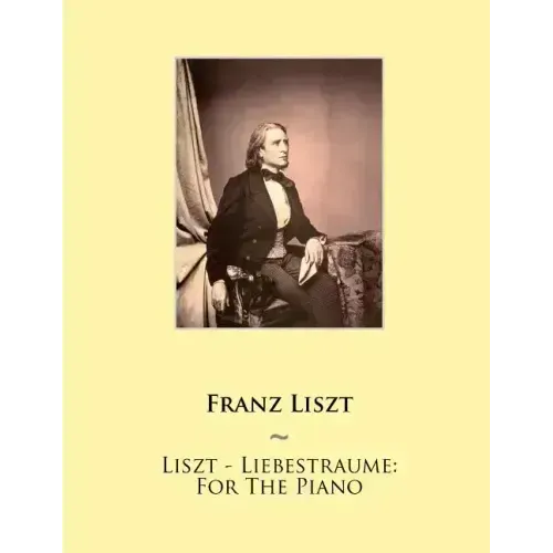 Liszt - Liebestraume: For The Piano