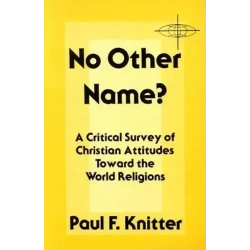 No Other Name?: A Critical Survey of Christian Attitudes Toward the World Religions