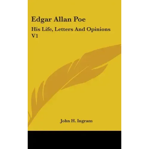 Edgar Allan Poe: His Life, Letters And Opinions V1