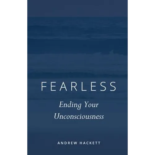 Fearless: Ending Your Unconsciousness