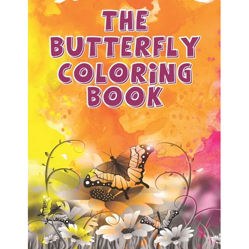 The Butterfly Coloring Book: Butterfly and Flower Pattern Design Coloring Book for Fun Stress Relief and Relaxation - Adult Art Therapy for Mind